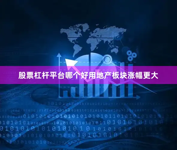 股票杠杆平台哪个好用　　地产板块涨幅更大