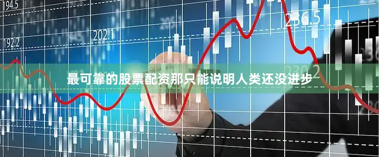 最可靠的股票配资那只能说明人类还没进步